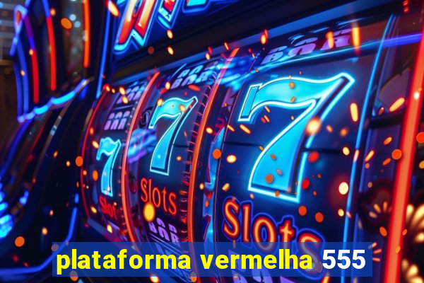 plataforma vermelha 555